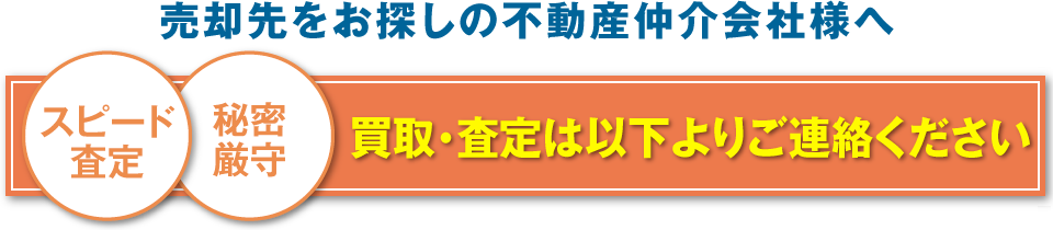 売却先をお探しの不動産仲介会社様へ 買取・査定は以下よりご連絡ください